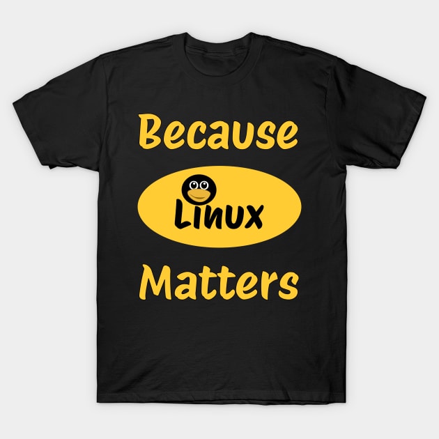 Because Linux Matter T-Shirt by Tees4Chill